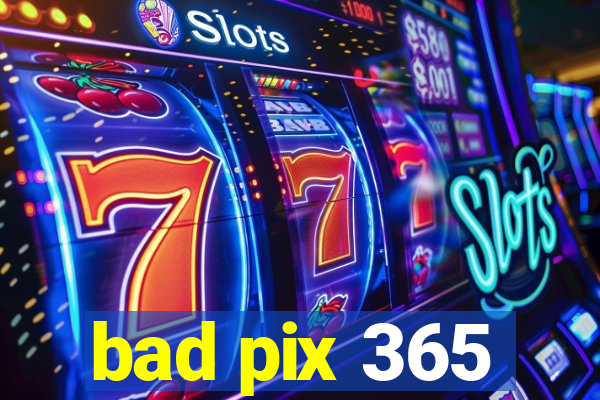 bad pix 365